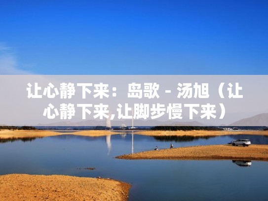 让心静下来：岛歌 - 汤旭（让心静下来,让脚步慢下来）