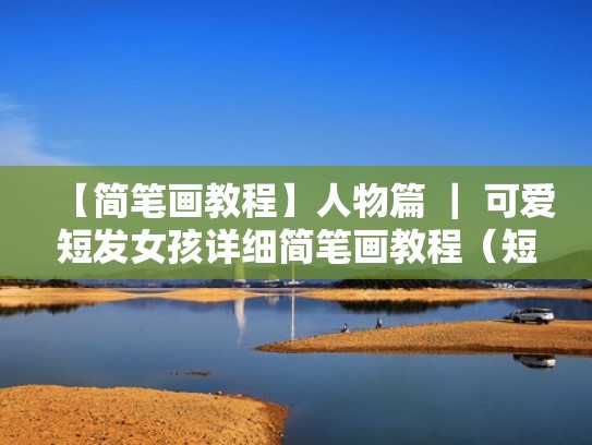 【简笔画教程】人物篇 ｜ 可爱短发女孩详细简笔画教程（短发女孩简笔画自画像）