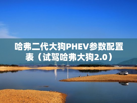 哈弗二代大狗PHEV参数配置表（试驾哈弗大狗2.0）