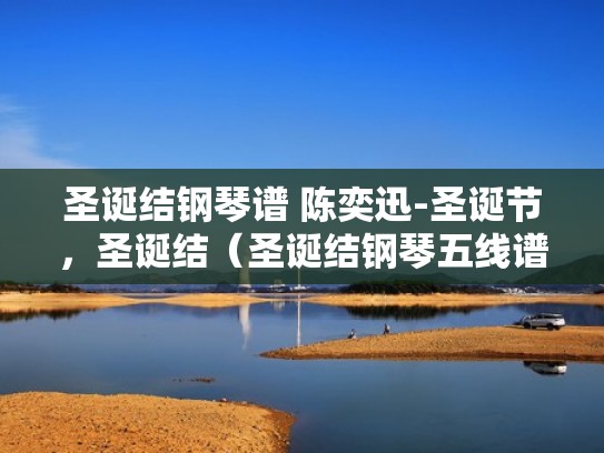 圣诞结钢琴谱 陈奕迅-圣诞节，圣诞结（圣诞结钢琴五线谱）