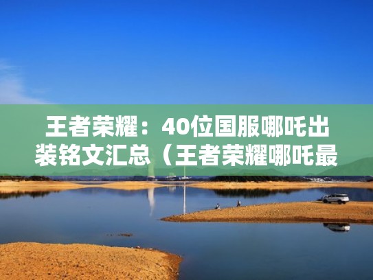 王者荣耀：40位国服哪吒出装铭文汇总（王者荣耀哪吒最强铭文出装）