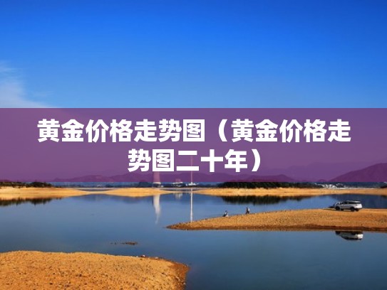 黄金价格走势图（黄金价格走势图二十年）