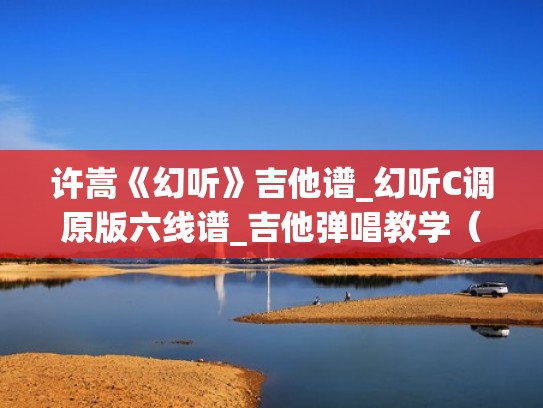 许嵩《幻听》吉他谱_幻听C调原版六线谱_吉他弹唱教学（幻听吉他谱17吉他网）