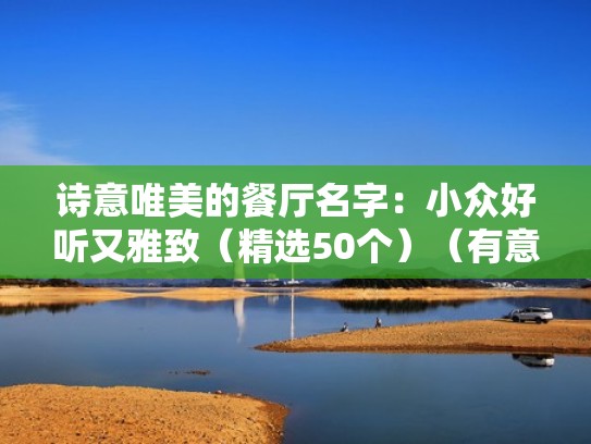 诗意唯美的餐厅名字：小众好听又雅致（精选50个）（有意境的餐厅名字）