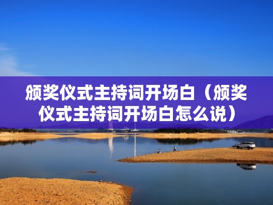 颁奖仪式主持词开场白（颁奖仪式主持词开场白怎么说）