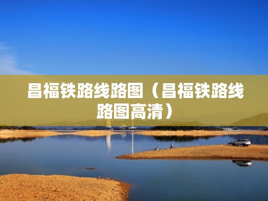 昌福铁路线路图（昌福铁路线路图高清）