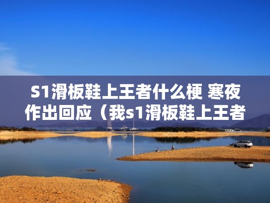 S1滑板鞋上王者什么梗 寒夜作出回应(我s1滑板鞋上王者) S1滑板鞋上王者什么梗 寒夜作出回应(我s1滑板鞋上王者)