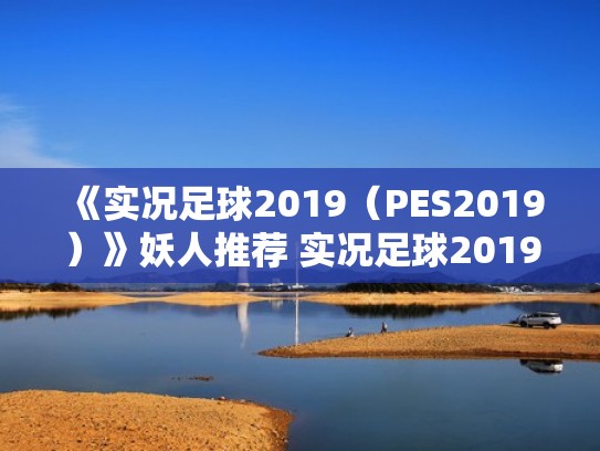 《实况足球2019（PES2019）》妖人推荐 实况足球2019有哪些妖人（实况足球2019球员推荐）