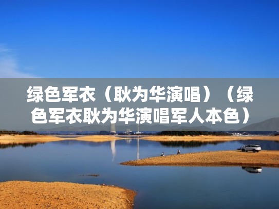 绿色军衣（耿为华演唱）（绿色军衣耿为华演唱军人本色）