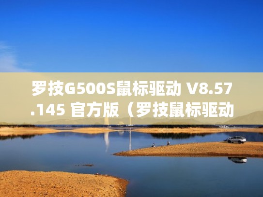 罗技G500S鼠标驱动 V8.57.145 官方版（罗技鼠标驱动g502）