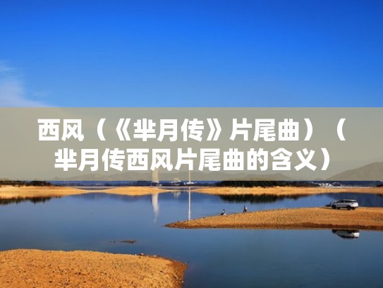 西风（《芈月传》片尾曲）（芈月传西风片尾曲的含义）