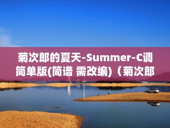 菊次郎的夏天-Summer-C调简单版(简谱 需改编)(菊次郎的夏天主题曲《summer》曲谱) 菊次郎的夏天-Summer-C调简单版(简谱 需改编)(菊次郎的夏天主题曲《summer》曲谱)