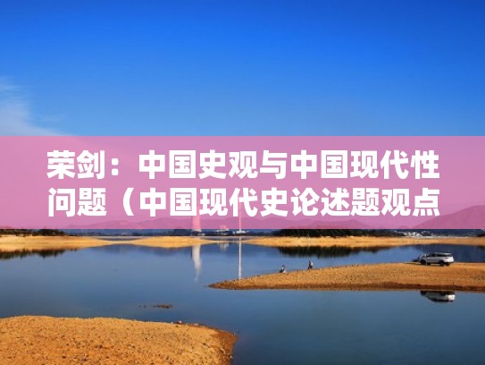 荣剑：中国史观与中国现代性问题（中国现代史论述题观点）