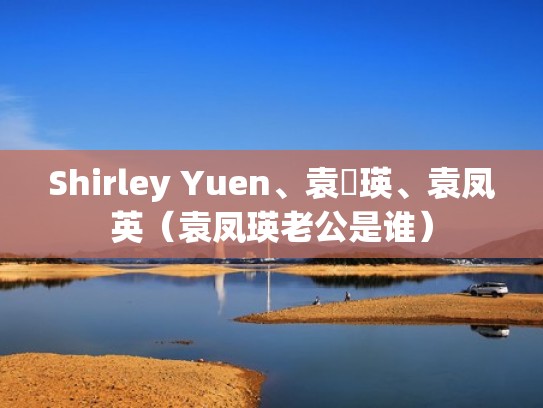 Shirley Yuen、袁鳳瑛、袁凤英（袁凤瑛老公是谁）