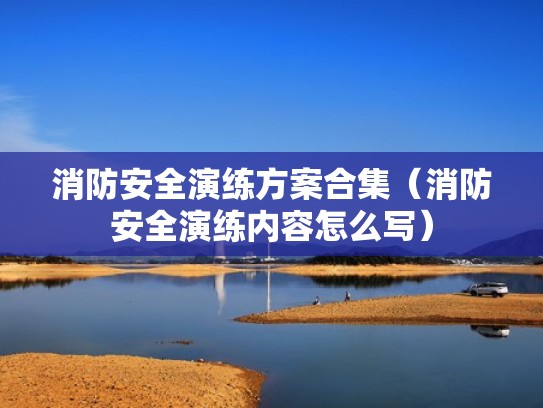 消防安全演练方案合集（消防安全演练内容怎么写）