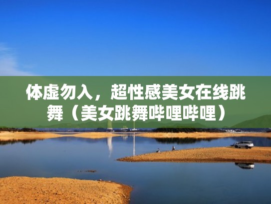 体虚勿入，超性感美女在线跳舞（美女跳舞哔哩哔哩）