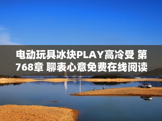 电动玩具冰块PLAY高冷受 第768章 聊表心意免费在线阅读（冰块男小说）