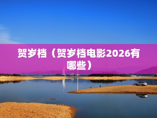 贺岁档（贺岁档电影2026有哪些）