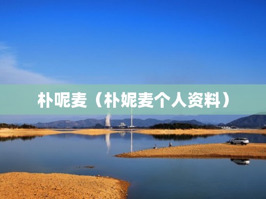 朴呢麦（朴妮麦个人资料）