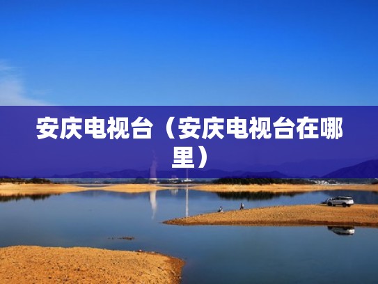 安庆电视台（安庆电视台在哪里）