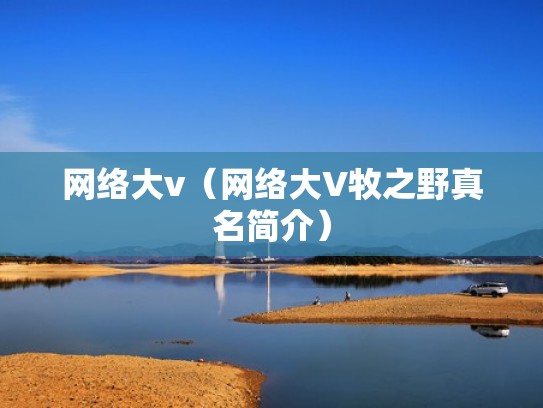 网络大v（网络大V牧之野真名简介）