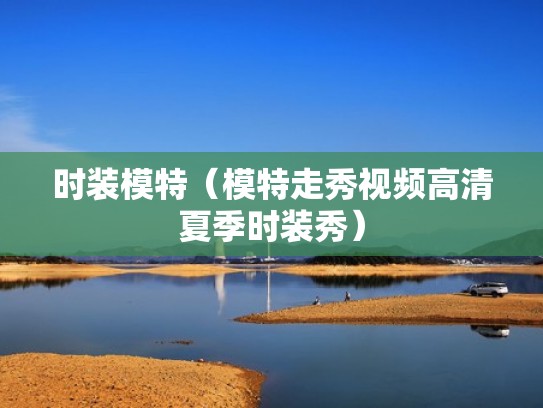 时装模特（模特走秀视频高清夏季时装秀）