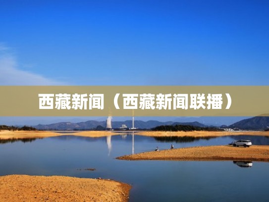 西藏新闻（西藏新闻联播）