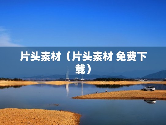 片头素材（片头素材 免费下载）
