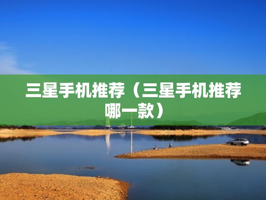 三星手机推荐（三星手机推荐哪一款）