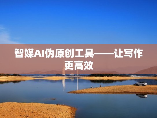 智媒AI伪原创工具——让写作更高效