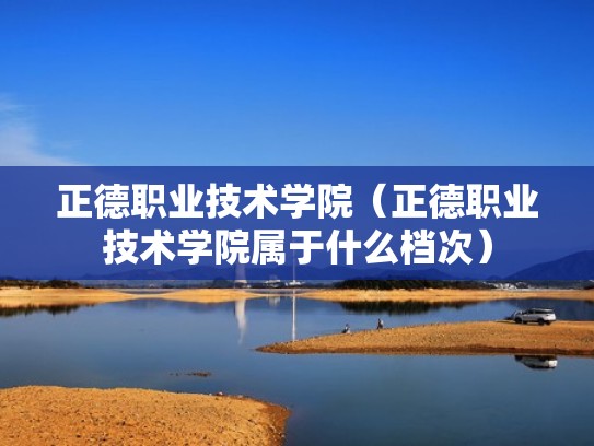 正德职业技术学院（正德职业技术学院属于什么档次）