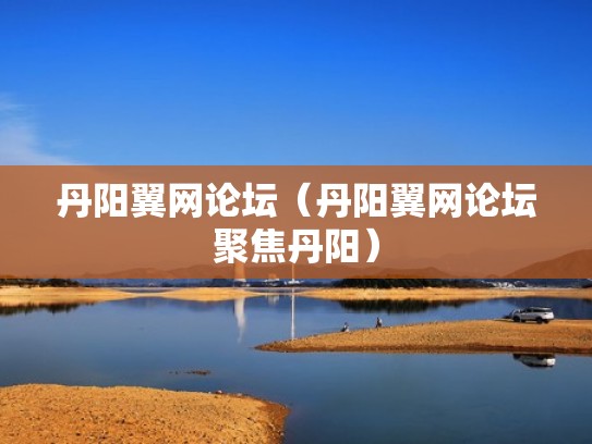 丹阳翼网论坛（丹阳翼网论坛聚焦丹阳）