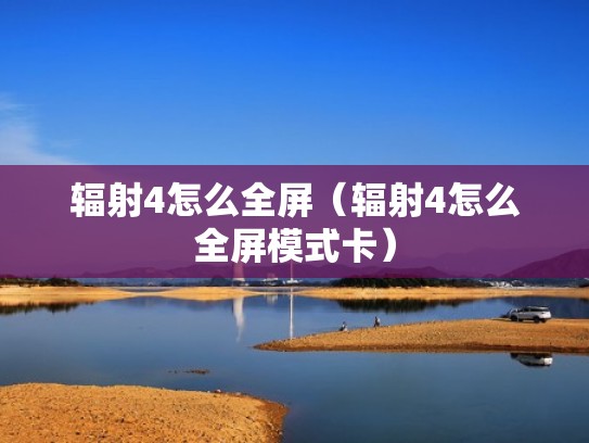 辐射4怎么全屏（辐射4怎么全屏模式卡）