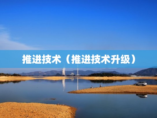 推进技术（推进技术升级）