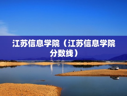 江苏信息学院(江苏信息学院分数线) 江苏信息学院(江苏信息学院分数线)