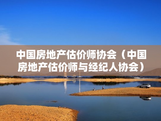 中国房地产估价师协会（中国房地产估价师与经纪人协会）