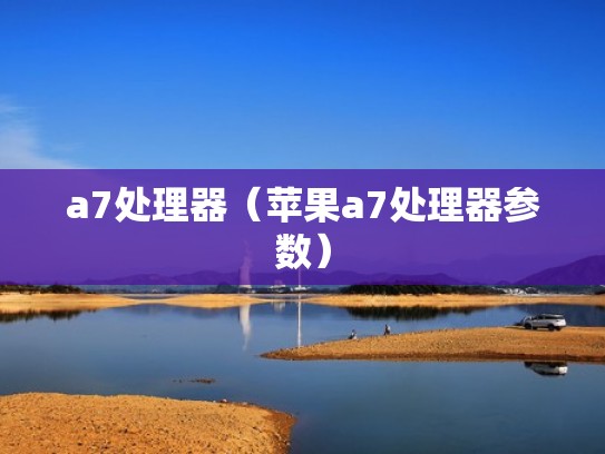 a7处理器(苹果a7处理器参数) a7处理器(苹果a7处理器参数)