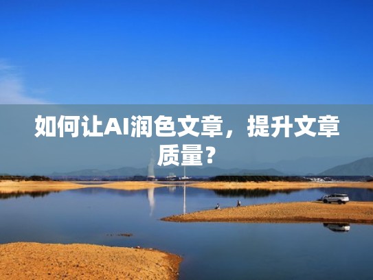 如何让AI润色文章，提升文章质量？