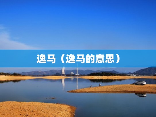 逸马(逸马的意思) 逸马(逸马的意思)
