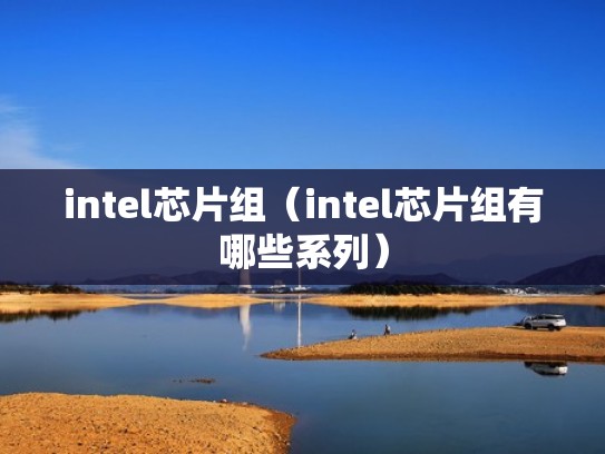 intel芯片组（intel芯片组有哪些系列）