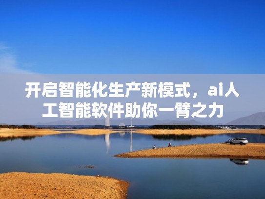 开启智能化生产新模式，ai人工智能软件助你一臂之力