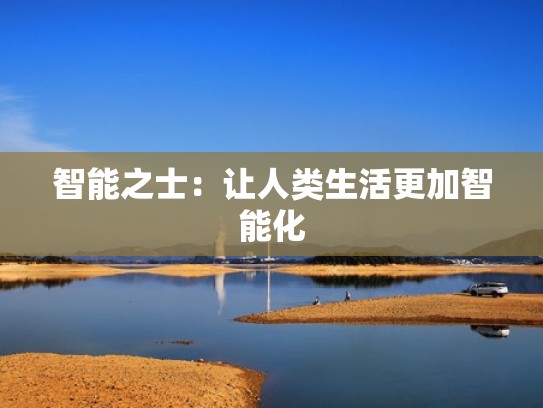 智能之士：让人类生活更加智能化