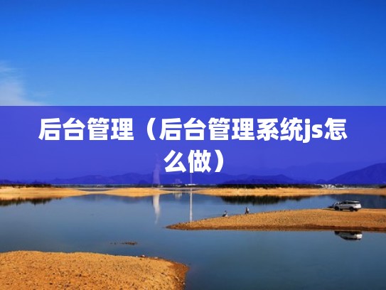 后台管理（后台管理系统js怎么做）