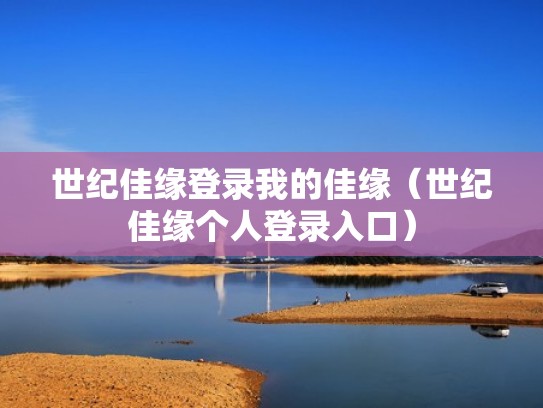 世纪佳缘登录我的佳缘（世纪佳缘个人登录入口）