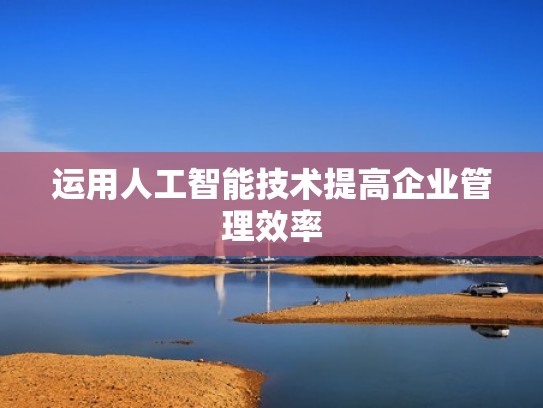 运用人工智能技术提高企业管理效率