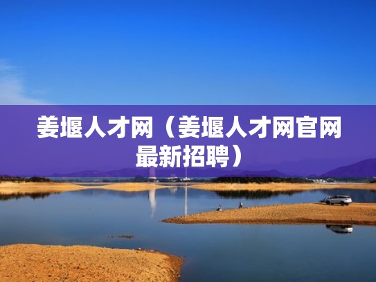 姜堰人才网（姜堰人才网官网最新招聘）