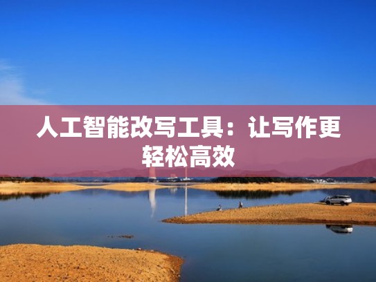 人工智能改写工具：让写作更轻松高效