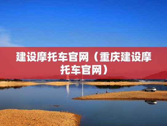 建设摩托车官网（重庆建设摩托车官网）
