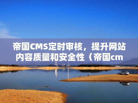 帝国CMS定时审核,提升网站内容质量和安全性(帝国cms8.0) 帝国CMS定时审核,提升网站内容质量和安全性(帝国cms8.0)