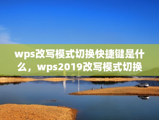 wps改写模式切换快捷键是什么，wps2019改写模式切换（wprd改写模式）